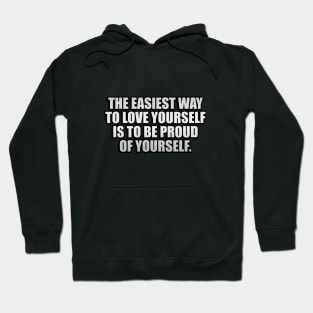 The easiest way to love yourself is to be proud of yourself Hoodie